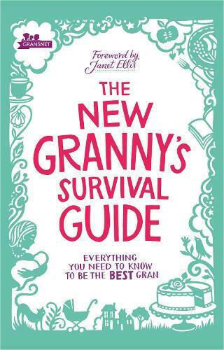 The New Granny's Survival Guide: Everything You Need To Know To Be The Best Gran Gransnet
