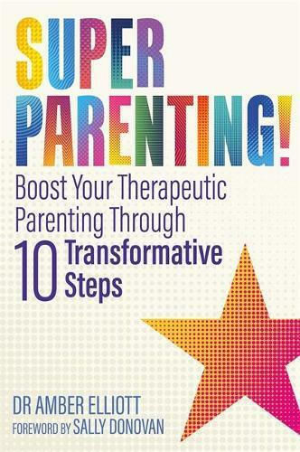 Superparenting!: Boost Your Therapeutic Parenting Through Ten Transformative Steps Amber Elliott