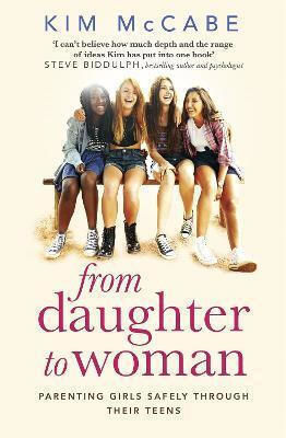 From Daughter To Woman: Parenting Girls Safely Through Their Teens Kim Mccabe , 2018