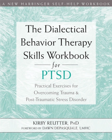 The Dialectical Behavior Therapy Skills Workbook For Ptsd: Practical Exercises For Overcoming Trauma And Post-traumatic Stress Disorder Kirby Reutter