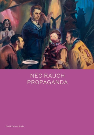 Neo Rauch: Propaganda Daniel Kehlmann David Zwirner
