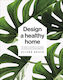 Design A Healthy Home: 100 Ways To Transform Your Space For Physical And Mental Wellbeing Oliver Heath