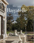 Bagatelle: A Royal Residence: Two Centuries Of French Destinies Nicolas Cattelain