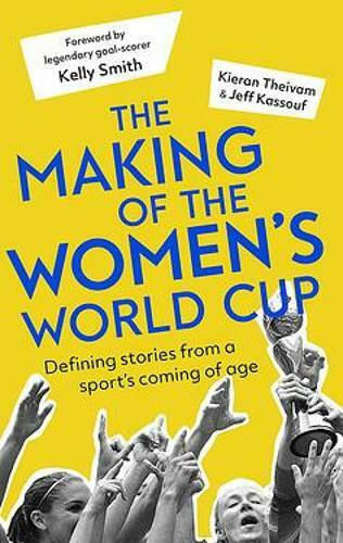 The Making Of The Women's World Cup: Defining Stories From A Sport's Coming Of Age Jeff Kassouf The Making Of The Women's World Cup: Defining Stories From A Sport's Coming Of Age Jeff Kassouf
