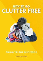 How To Go Clutter Free: Tidying Tips For Busy People Caroline Jones
