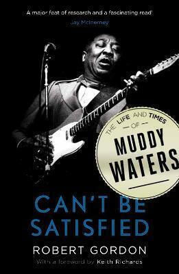 Can't Be Satisfied: The Life And Times Of Muddy Waters Robert Gordon