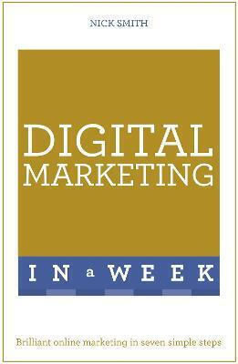 Digital Marketing In A Week: Brilliant Online Marketing In Seven Simple Steps Nick Smith 2016