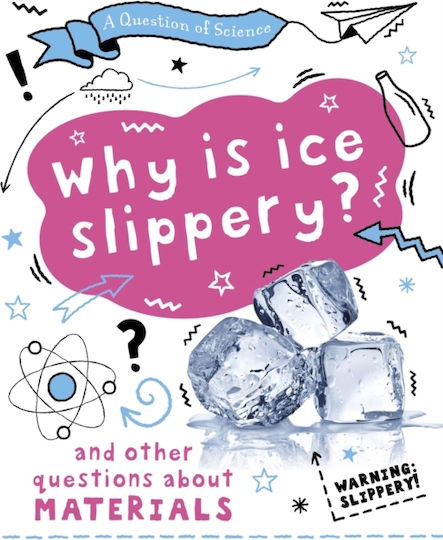A Question Of Science: Why Is Ice Slippery? And Other Questions About Materials Anna Claybourne
