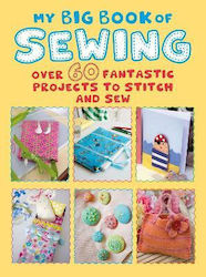 My Big Book Of Sewing: Over 60 Fantastic Projects To Stitch And Sew