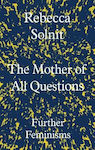 The Mother Of All Questions: Further Feminisms Rebecca Solnit