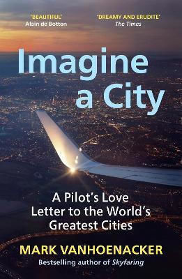 Imagine A City: A Pilot’s Love Letter to the World’s Greatest Cities Mark Vanhoenacker Vintage
