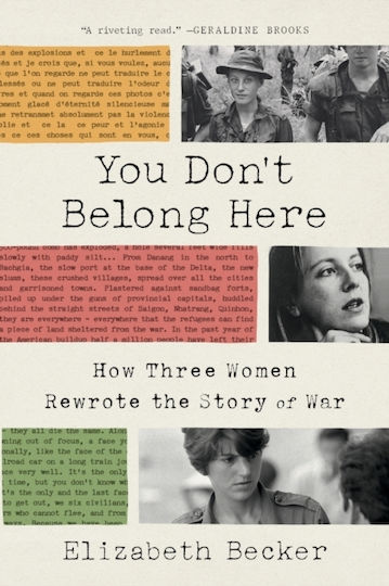 You Don't Belong Here: How Three Women Rewrote The Story Of War Elizabeth Becker ,u.s.