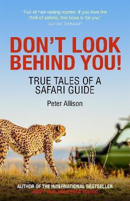 Don't Look Behind You!: True Tales Of A Safari Guide Peter Allison