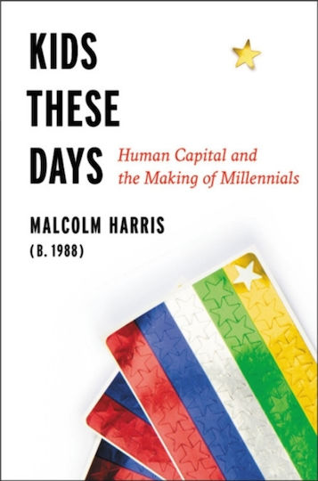 Kids These Days: The Making Of Millennials Malcolm Harris 2018 Kids These Days: The Making Of Millennials Malcolm Harris 2018