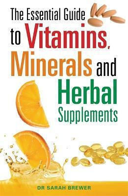 The Essential Guide To Vitamins, Minerals And Herbal Supplements Dr Sarah Brewer Ltd 2001 The Essential Guide To Vitamins, Minerals And Herbal Supplements Dr Sarah Brewer Ltd 2001
