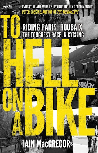 To Hell On A Bike: Riding Paris-roubaix: The Toughest Race In Cycling Iain Macgregor To Hell On A Bike: Riding Paris-roubaix: The Toughest Race In Cycling Iain Macgregor