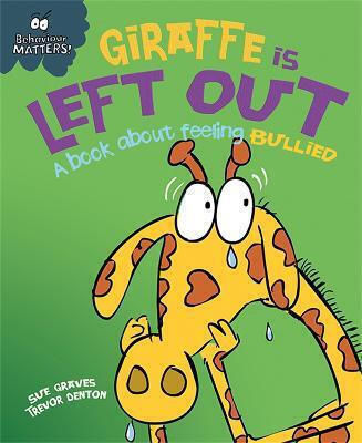 Behaviour Matters: Giraffe Is Left Out - A Book About Feeling Bullied Sue Graves 2016
