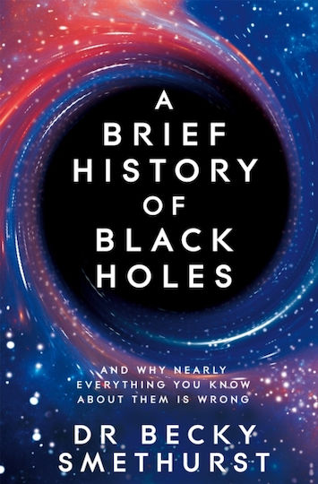 A Brief History Of Black Holes: And Why Nearly Everything You Know About Them Is Wrong Dr Becky Smethurst A Brief History Of Black Holes: And Why Nearly Everything You Know About Them Is Wrong Dr Becky Smethurst