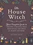 The House Witch : Your Complete Guide To Creating A Magical Space With Rituals And Spells For Hearth And Home Arin Murphy-hiscock Corporation 2018