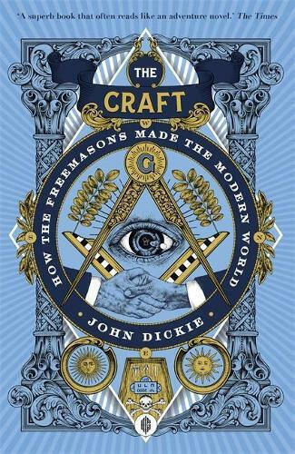 The Craft: How the Freemasons Made the Modern World John Dickie