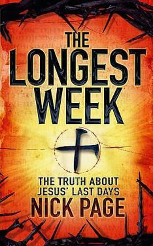 The Longest Week: The Truth About Jesus' Last Days Nick Page 2010 The Longest Week: The Truth About Jesus' Last Days Nick Page 2010