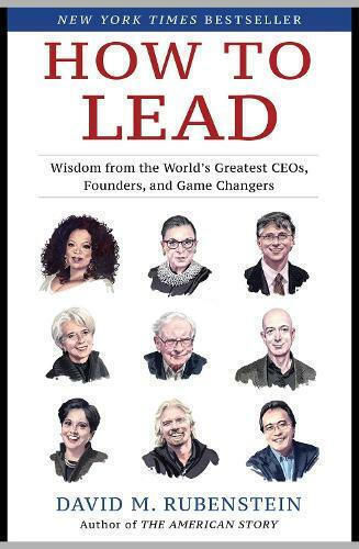 How To Lead: Wisdom From The World's Greatest Ceos, Founders, And Game Changers David M. Rubenstein