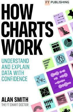 How Charts Work: Understand And Explain Data With Confidence: Understand And Explain Data With Confidence Alan Smith Education Limited