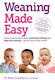 Weaning Made Easy: All You Need To Know About Spoon Feeding And Baby-led Weaning - Get The Best Of Both Worlds Dr Rana Conway, Bsc(hons), Phd, Rpnutr