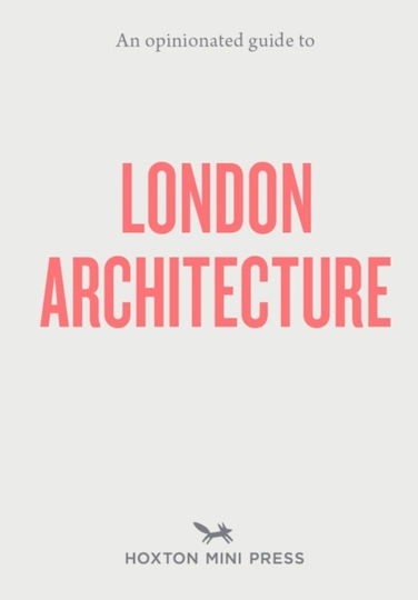 Opinionated Guide to London Architecture Opinionated Guide to London Architecture