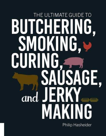 The Ultimate Guide To Butchering Smoking Curing Sausage And Jerky Making Philip Hasheider U.s 2019