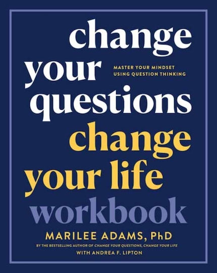 Change Your Questions, Change Your Life Workbook Change Your Questions, Change Your Life Workbook