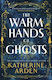The Warm Hands of Ghosts the Sweeping New Novel From the International Bestselling Author Katherine Arden 2024
