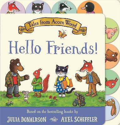 Tales From Acorn Wood Hello Friends A Preschool Tabbed Board Book Perfect For Little Hands Julia Donaldson 0312 Tales From Acorn Wood Hello Friends A Preschool Tabbed Board Book Perfect For Little Hands Julia Donaldson 0312