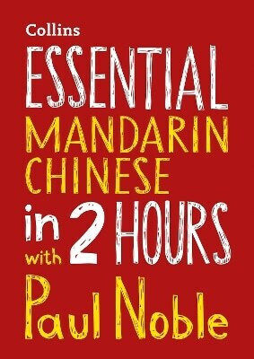 Essential Mandarin Chinese In 2 Hours With Paul Noble Mandarin Chinese Made Easy With Your Bestselling Language Coach Kai-Ti Noble Collins