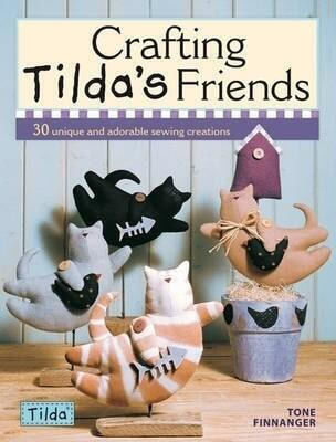 Crafting Tilda's Friends 30 Unique Projects Featuring Adorable Creations From Tilda Tone Finnanger