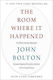 The Room Where It Happened A House Memoir John Bolton