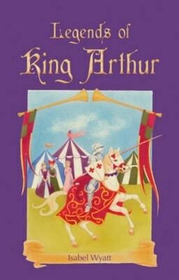 Legends Of King Arthur Isabel Wyatt Legends Of King Arthur Isabel Wyatt
