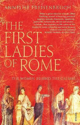 The First Ladies Of Rome The Women Behind The Caesars Annelise Freisenbruch