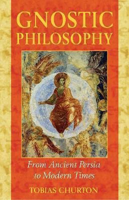 Gnostic Philosophy From Ancient Persia To Modern Times Tobias Churton