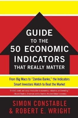 The Wsj Guide to the 50 Economic Indicators that Really Matter from Big Macs to Zombie Banks the Indicators Smart Investors watch to beat the Market Robert e Wright The Wsj Guide to the 50 Economic Indicators that Really Matter from Big Macs to Zombie Banks the Indicators Smart Investors watch to beat the Market Robert e Wright