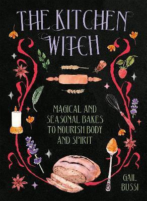 The Kitchen witch Magical And Seasonal Bakes to Nourish Body And Spirit Gail Bussi uk