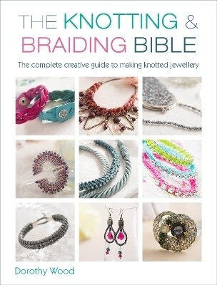 The Knotting Braiding Bible A Complete Creative Guide To Making Knotted Jewellery Dorothy Wood The Knotting Braiding Bible A Complete Creative Guide To Making Knotted Jewellery Dorothy Wood