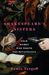 Shakespeare's Sisters Four Women Who Wrote The Renaissance Ramie Targoff 0611