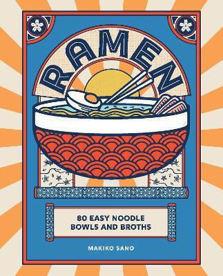 Ramen 80 Easy Noodle Bowls And Broths Makiko Sano Oh