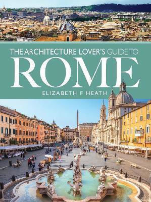 The Architecture Lover's Guide To Rome Elizabeth F Heath The Architecture Lover's Guide To Rome Elizabeth F Heath