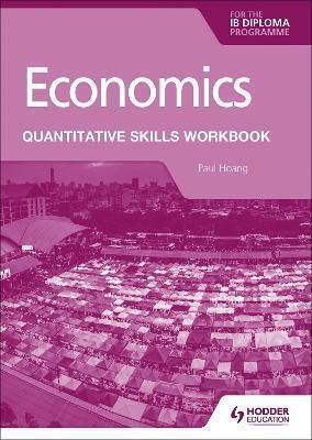 Economics for the Ib Diploma Quantitative Skills Workbook Paul Hoang Hodder Education Economics for the Ib Diploma Quantitative Skills Workbook Paul Hoang Hodder Education