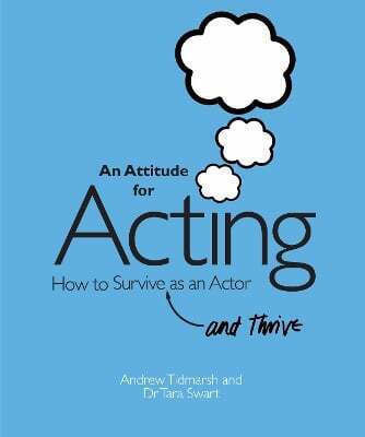 An Attitude For Acting How To Survive And Thrive As An Actor Tara Swart