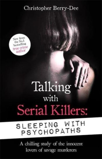 Talking With Serial Killers Sleeping With Psychopaths A Chilling Study Of The Innocent Lovers Of Savage Murderers Christopher Berry-dee