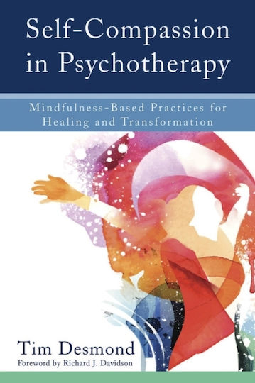 Self-compassion In Psychotherapy Mindfulness-based Practices For Healing And Transformation Tim Desmond 1218