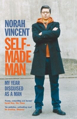 Self-made Man My Year Disguised As A Man Norah Vincent Self-made Man My Year Disguised As A Man Norah Vincent